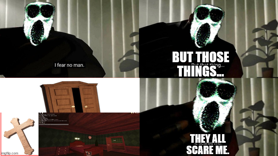 The almighty items | BUT THOSE THINGS... THEY ALL SCARE ME. | image tagged in tf2 heavy i fear no man,doors,closet,bed,memes | made w/ Imgflip meme maker