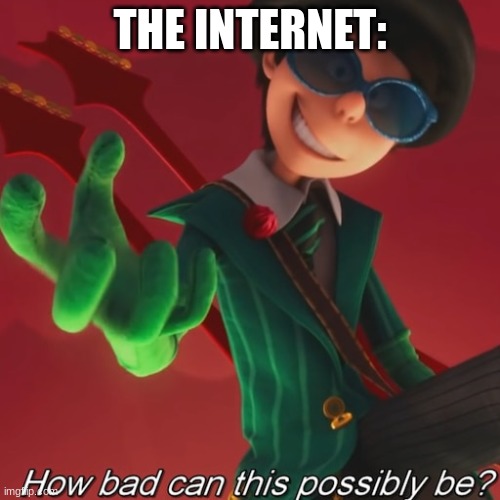 bad very bad | THE INTERNET: | image tagged in the lorax | made w/ Imgflip meme maker