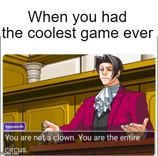 I had a cool game | When you had the coolest game ever | image tagged in you're not a clown,memes | made w/ Imgflip meme maker