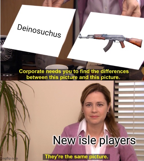 They always complain about deino being too powerful XD | Deinosuchus; New isle players | image tagged in memes | made w/ Imgflip meme maker