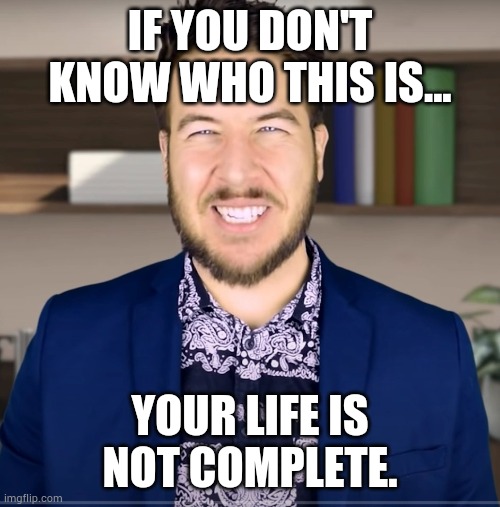 producer guy | IF YOU DON'T KNOW WHO THIS IS... YOUR LIFE IS NOT COMPLETE. | image tagged in producer guy | made w/ Imgflip meme maker