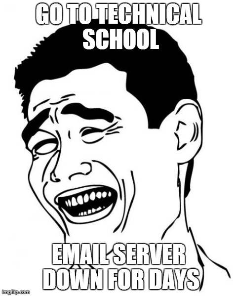 Yao Ming | GO TO TECHNICAL SCHOOL EMAIL SERVER DOWN FOR DAYS | image tagged in memes,yao ming | made w/ Imgflip meme maker