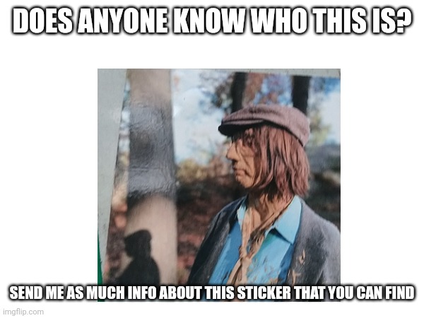 I call him thatguy | DOES ANYONE KNOW WHO THIS IS? SEND ME AS MUCH INFO ABOUT THIS STICKER THAT YOU CAN FIND | image tagged in mystery | made w/ Imgflip meme maker
