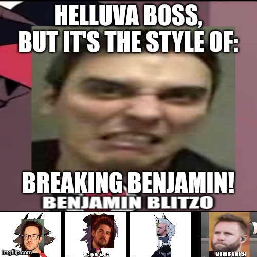 Breaking Benjamin meme | HELLUVA BOSS, BUT IT'S THE STYLE OF:; BREAKING BENJAMIN! | image tagged in memes | made w/ Imgflip meme maker