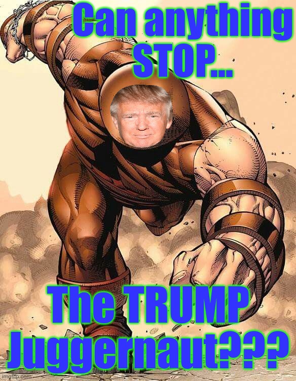 Can anything STOP... The TRUMP Juggernaut??? | made w/ Imgflip meme maker