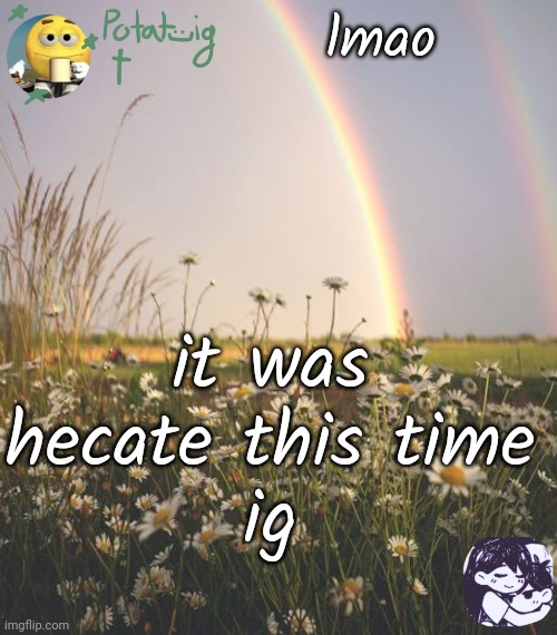 nah but ill go be annoying somewhere else have fun | lmao; it was hecate this time
ig | image tagged in cereal | made w/ Imgflip meme maker