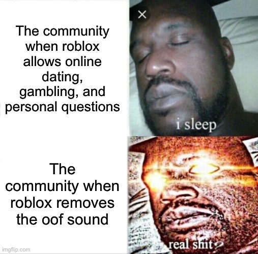 Rip oof | The community when roblox allows online dating, gambling, and personal questions; The community when roblox removes the oof sound | image tagged in memes,sleeping shaq | made w/ Imgflip meme maker