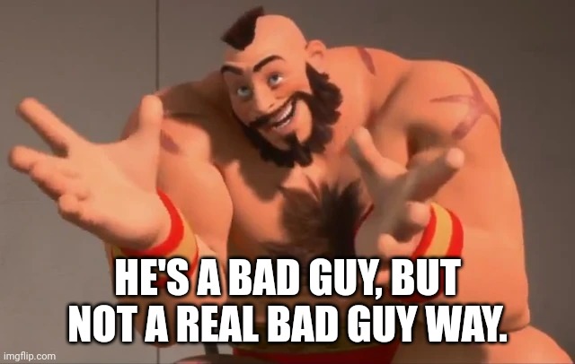 Zangief You Are Bad Guy | HE'S A BAD GUY, BUT NOT A REAL BAD GUY WAY. | image tagged in zangief you are bad guy | made w/ Imgflip meme maker