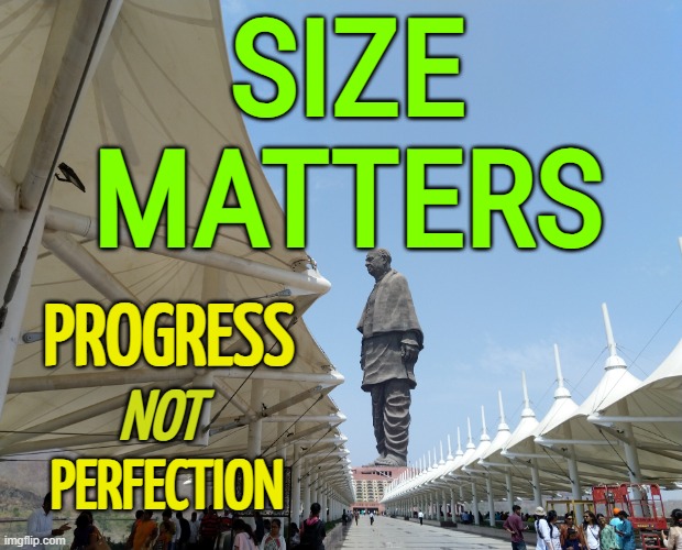 Size Matters | SIZE MATTERS; PROGRESS; NOT; PERFECTION | image tagged in statue of unity | made w/ Imgflip meme maker