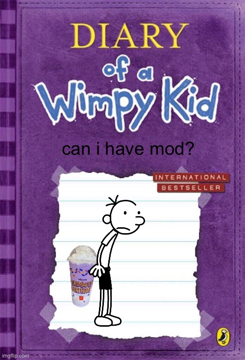 i’d like to moderate this stream! | can i have mod? | image tagged in diary of a wimpy kid cover template | made w/ Imgflip meme maker