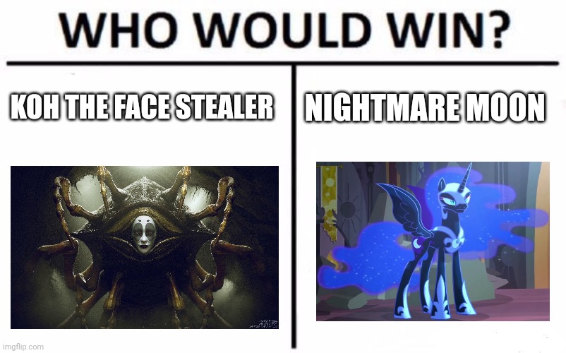 Koh vs nightmare moon | KOH THE FACE STEALER; NIGHTMARE MOON | image tagged in memes,who would win | made w/ Imgflip meme maker