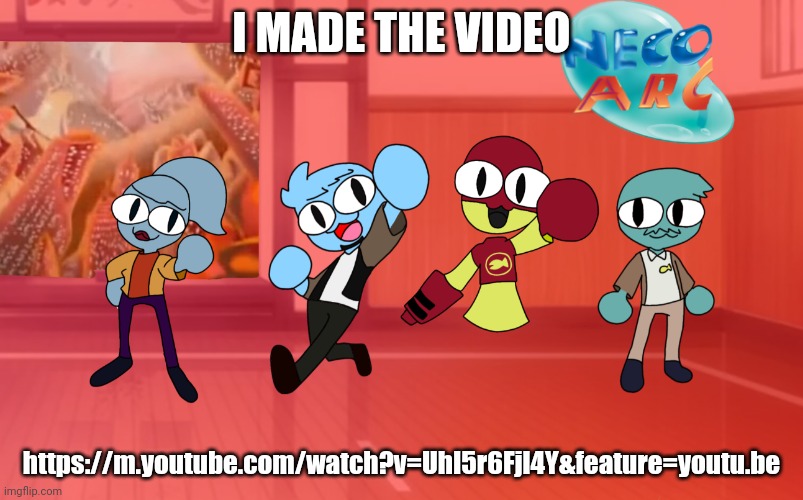 https://m.youtube.com/watch?v=UhI5r6Fjl4Y&feature=youtu.be | I MADE THE VIDEO; https://m.youtube.com/watch?v=UhI5r6Fjl4Y&feature=youtu.be | made w/ Imgflip meme maker