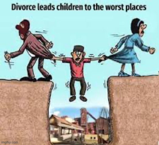 image tagged in divorce leads children to the worst places | made w/ Imgflip meme maker