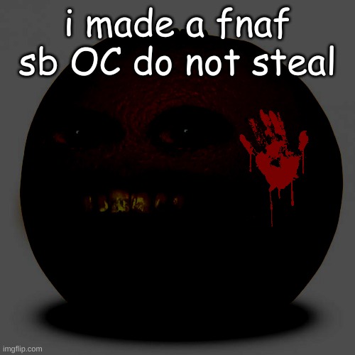 fnaf oc | i made a fnaf sb OC do not steal | image tagged in annoying orange,fnaf oc | made w/ Imgflip meme maker