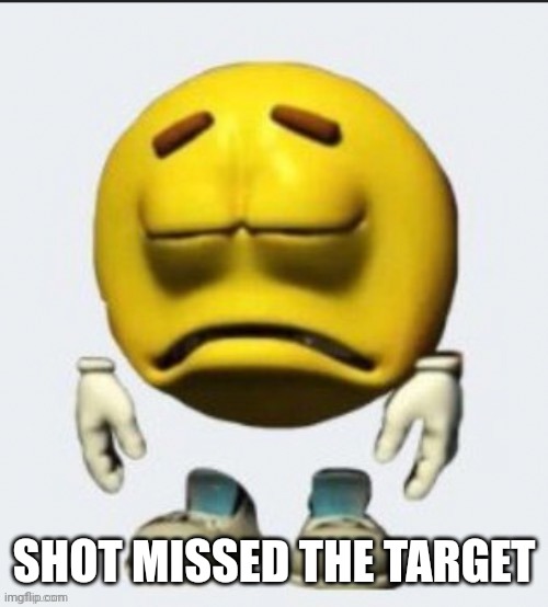 Sad emoji | SHOT MISSED THE TARGET | image tagged in sad emoji | made w/ Imgflip meme maker