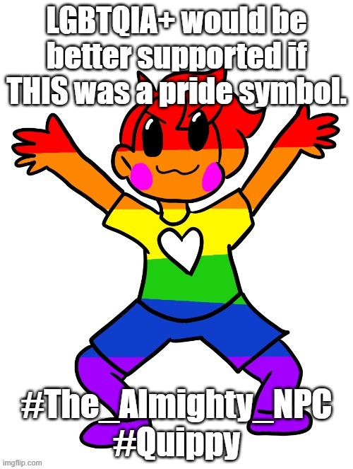 Contest 1: Master's Choice winner! | LGBTQIA+ would be better supported if THIS was a pride symbol. #The_Almighty_NPC #Quippy | image tagged in lgbtq,drawing | made w/ Imgflip meme maker