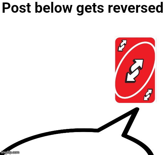 Post below gets reversed | made w/ Imgflip meme maker