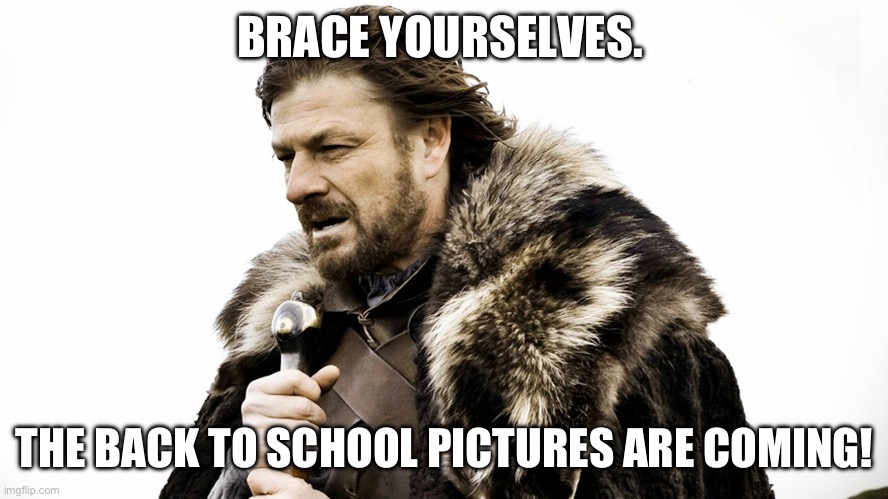 Back to school | BRACE YOURSELVES. THE BACK TO SCHOOL PICTURES ARE COMING! | image tagged in back to school,be prepared,brace yourselves x is coming,money,school supplies | made w/ Imgflip meme maker