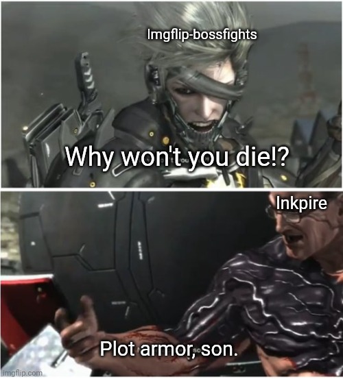 WHY WON'T YOU DIE | Imgflip-bossfights; Why won't you die!? Inkpire; Plot armor, son. | image tagged in why won't you die | made w/ Imgflip meme maker