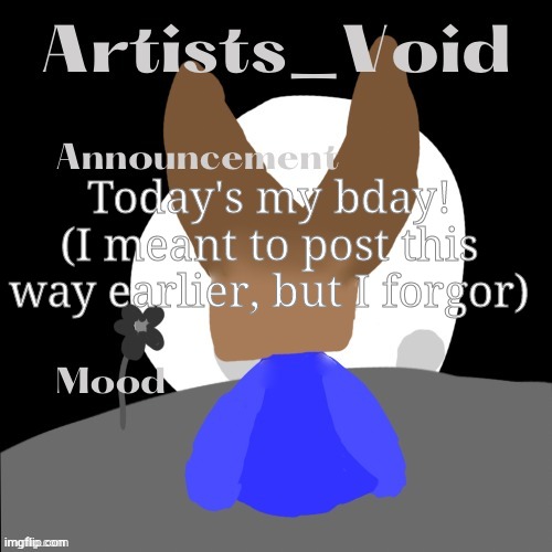 Yippee | Today's my bday! (I meant to post this way earlier, but I forgor) | image tagged in artists_void announcement temp | made w/ Imgflip meme maker