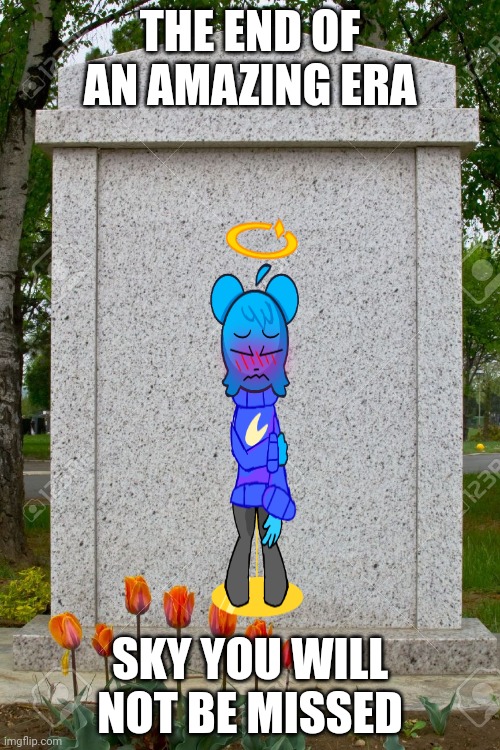 blank gravestone | THE END OF AN AMAZING ERA; SKY YOU WILL NOT BE MISSED | image tagged in blank gravestone | made w/ Imgflip meme maker