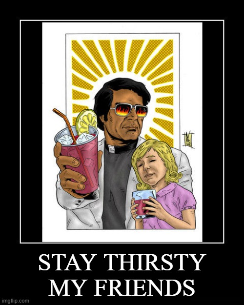 Jim Says... | STAY THIRSTY MY FRIENDS | image tagged in jim jones | made w/ Imgflip meme maker