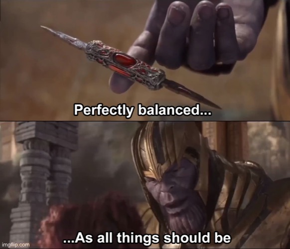 Thanos perfectly balanced as all things should be | image tagged in thanos perfectly balanced as all things should be | made w/ Imgflip meme maker