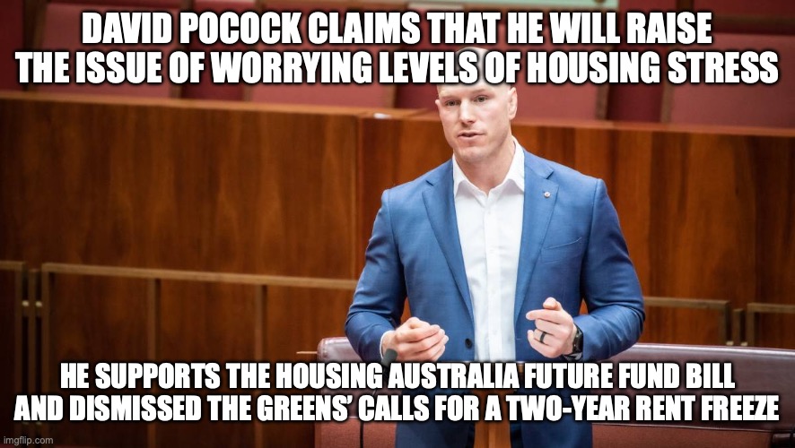 David Pocock is a PINO (Progressive in Name Only) | DAVID POCOCK CLAIMS THAT HE WILL RAISE THE ISSUE OF WORRYING LEVELS OF HOUSING STRESS; HE SUPPORTS THE HOUSING AUSTRALIA FUTURE FUND BILL AND DISMISSED THE GREENS’ CALLS FOR A TWO-YEAR RENT FREEZE | image tagged in david pocock,pino,auspol,housing crisis,meanwhile in australia,haff | made w/ Imgflip meme maker