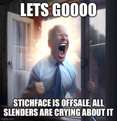 We Win, But At What Cost | LETS GOOOO; STICHFACE IS OFFSALE, ALL SLENDERS ARE CRYING ABOUT IT | image tagged in joe biden yelling | made w/ Imgflip meme maker