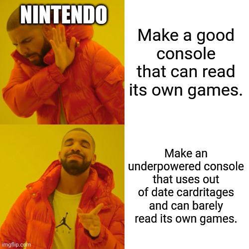 I am a nintendo fan with the switch | Make a good console that can read its own games. NINTENDO; Make an underpowered console that uses out of date cardritages and can barely read its own games. | image tagged in memes,drake hotline bling,nintendo,nintendo switch | made w/ Imgflip meme maker