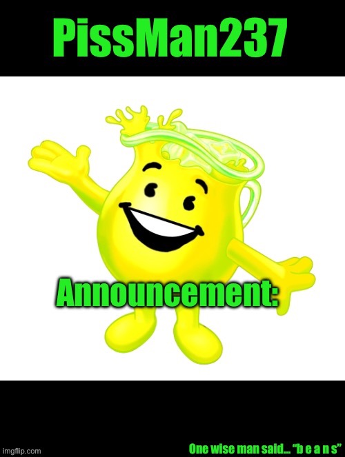 PissMan237 announcement | image tagged in pissman237 announcement | made w/ Imgflip meme maker