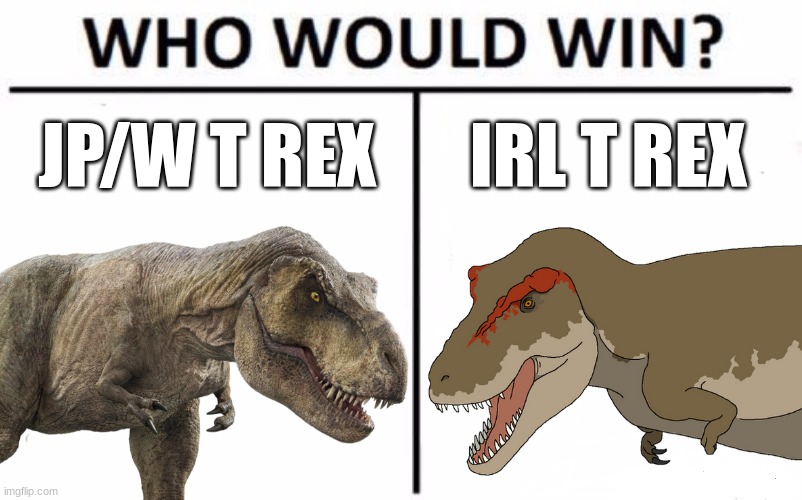 Movie vs Real Life Part 1 | JP/W T REX; IRL T REX | image tagged in memes,who would win,jurassic park,jurassic world,dinosaur,t rex | made w/ Imgflip meme maker