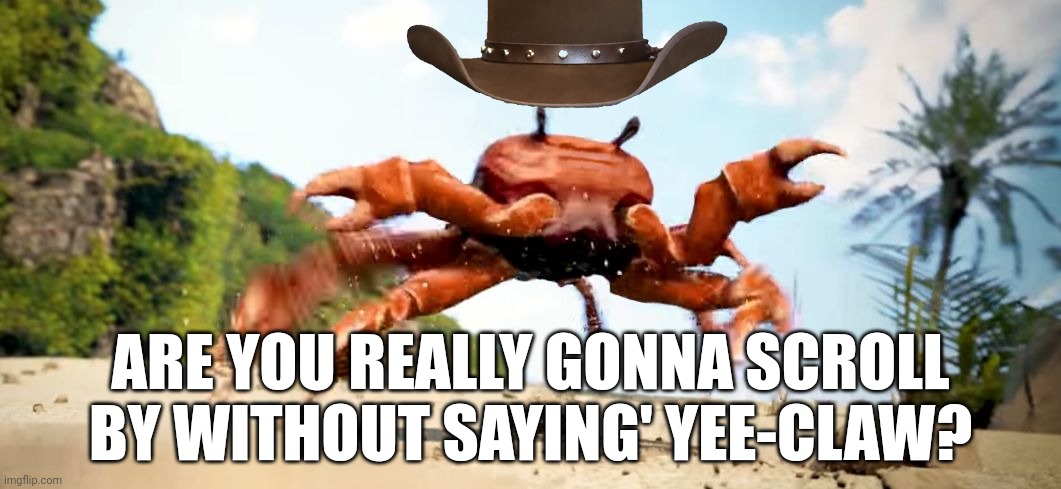 Obama is Gone | ARE YOU REALLY GONNA SCROLL BY WITHOUT SAYING' YEE-CLAW? | image tagged in crab,crab rave | made w/ Imgflip meme maker