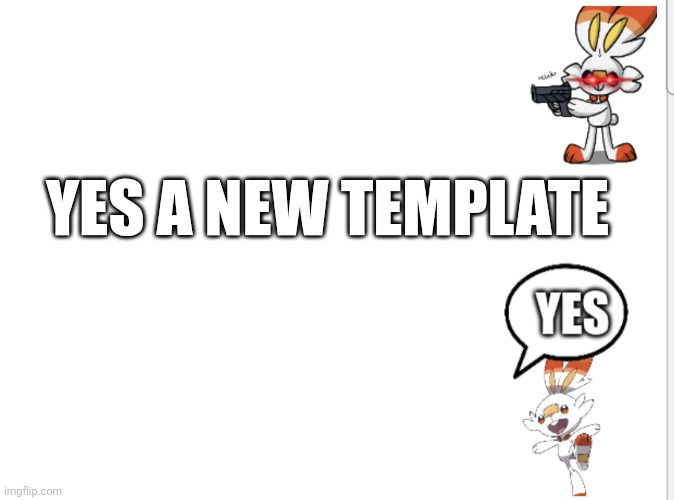 YES A NEW TEMPLATE | made w/ Imgflip meme maker