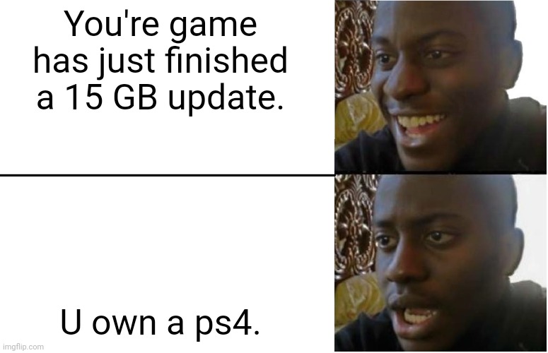 Disappointed Black Guy | You're game has just finished a 15 GB update. U own a ps4. | image tagged in disappointed black guy | made w/ Imgflip meme maker