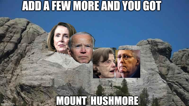 Mount Rushmore | ADD A FEW MORE AND YOU GOT MOUNT  HUSHMORE | image tagged in mount rushmore | made w/ Imgflip meme maker