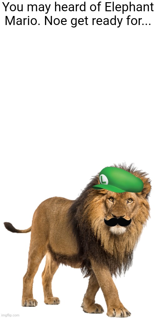 Lion Luigi.mp3 | You may heard of Elephant Mario. Noe get ready for... | image tagged in lion male | made w/ Imgflip meme maker