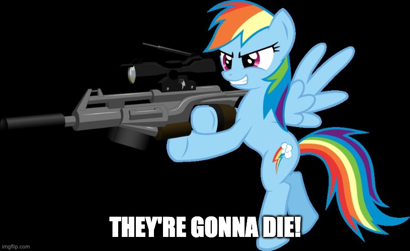 gunning rainbow dash | THEY'RE GONNA DIE! | image tagged in gunning rainbow dash | made w/ Imgflip meme maker