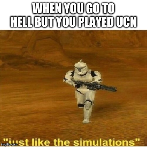 Just like the simulations | WHEN YOU GO TO HELL BUT YOU PLAYED UCN | image tagged in just like the simulations | made w/ Imgflip meme maker
