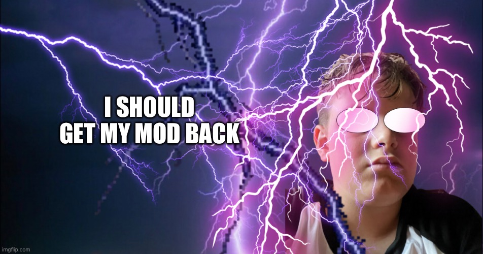 I SHOULD GET MY MOD BACK | made w/ Imgflip meme maker