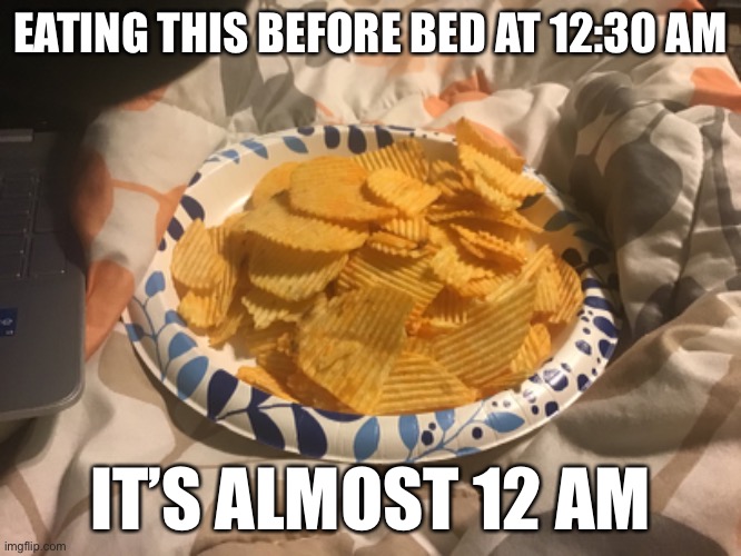 Ruffles, yum | EATING THIS BEFORE BED AT 12:30 AM; IT’S ALMOST 12 AM | made w/ Imgflip meme maker