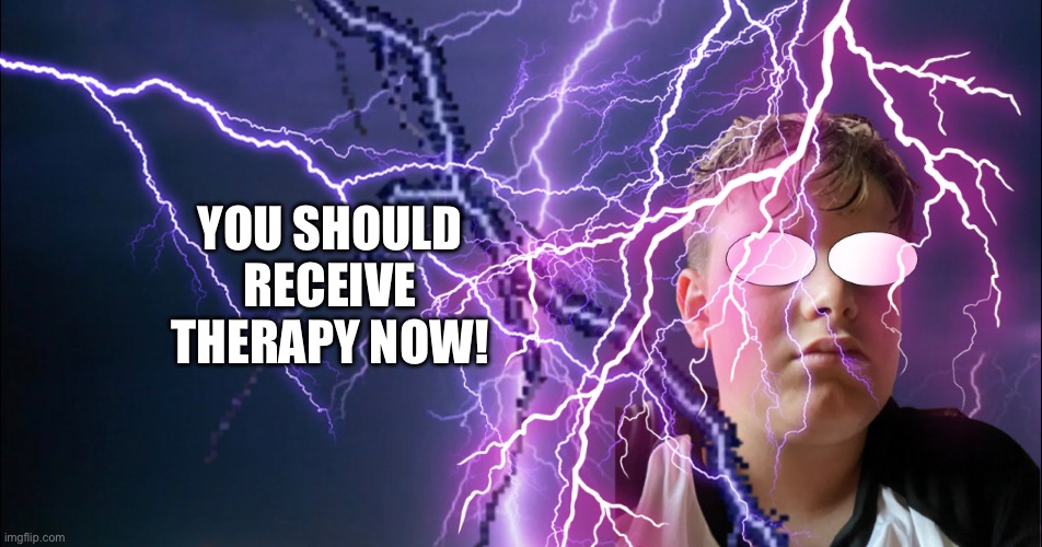 YOU SHOULD RECEIVE THERAPY NOW! | made w/ Imgflip meme maker