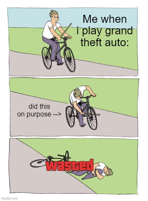 when I play grand theft auto: | Me when i play grand theft auto:; did this on purpose --> | image tagged in memes,bike fall | made w/ Imgflip meme maker