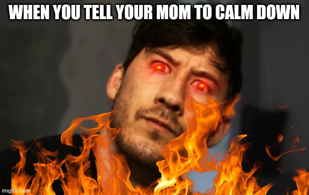 I'd be in huge trouble if I did this | WHEN YOU TELL YOUR MOM TO CALM DOWN | image tagged in markiplier | made w/ Imgflip meme maker