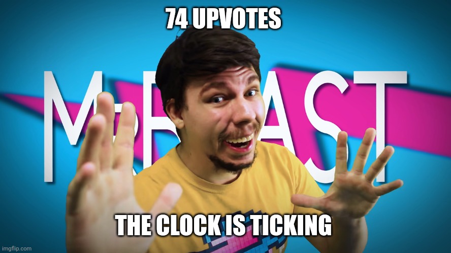 You can do better than this | 74 UPVOTES; THE CLOCK IS TICKING | image tagged in another dank freecrayfish meme | made w/ Imgflip meme maker