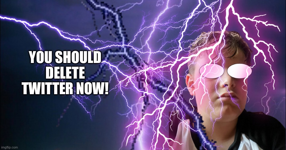 YOU SHOULD DELETE TWITTER NOW! | made w/ Imgflip meme maker