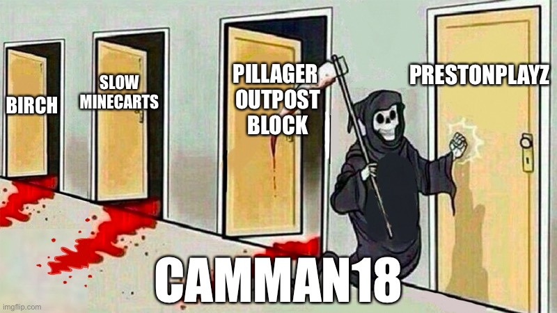 I’m sorry Camman but I had to | PRESTONPLAYZ; PILLAGER 
OUTPOST
BLOCK; SLOW MINECARTS; BIRCH; CAMMAN18 | image tagged in death knocking at the door | made w/ Imgflip meme maker