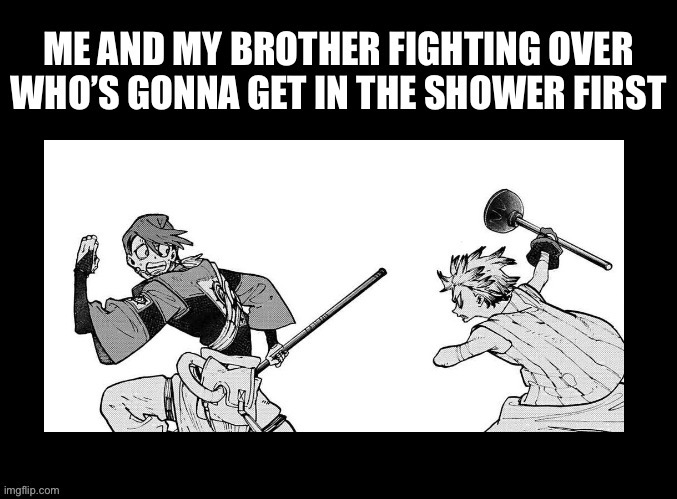 Me and my brother fighting over who’s gonna get in the shower first | image tagged in anime meme,anime memes,siblings,brother,animeme,brothers | made w/ Imgflip meme maker