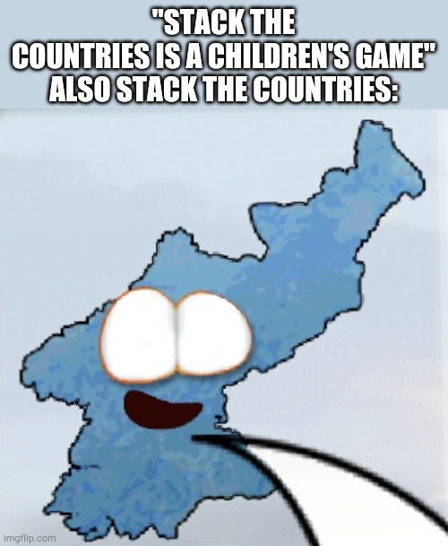 ? | "STACK THE COUNTRIES IS A CHILDREN'S GAME"

ALSO STACK THE COUNTRIES: | image tagged in tag,stop reading the tags,you have been eternally cursed for reading the tags | made w/ Imgflip meme maker