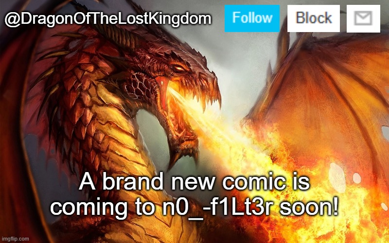 I won't be able to make comics all the time, but I'll try to make some as often as I can. | A brand new comic is coming to n0_-f1Lt3r soon! | image tagged in dragonofthelostkingdom announcement template | made w/ Imgflip meme maker